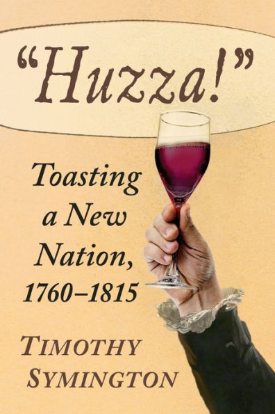 Huzza!: Toasting A New Nation, 1760-1815