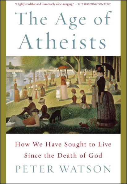 The Age Of Atheists: How We Have Sought To Live Since The Death Of God
