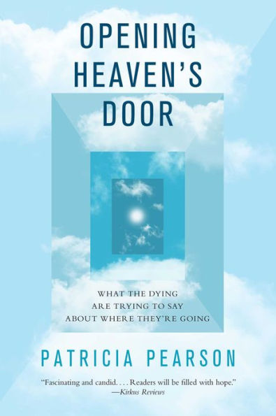 Opening Heaven's Door: What The Dying Are Trying To Say About Where They'Re Going