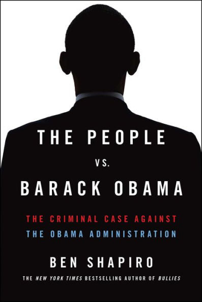 The People Vs. Barack Obama: The Criminal Case Against The Obama Administration