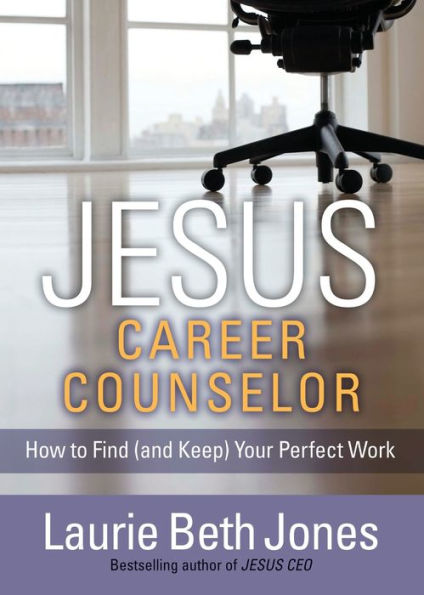 Jesus, Career Counselor: How To Find (And Keep) Your Perfect Work