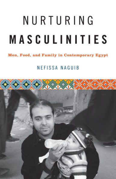 Nurturing Masculinities: Men, Food, And Family In Contemporary Egypt