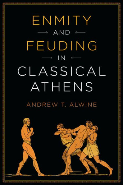 Enmity And Feuding In Classical Athens (Ashley And Peter Larkin Series In Greek And Roman Culture)