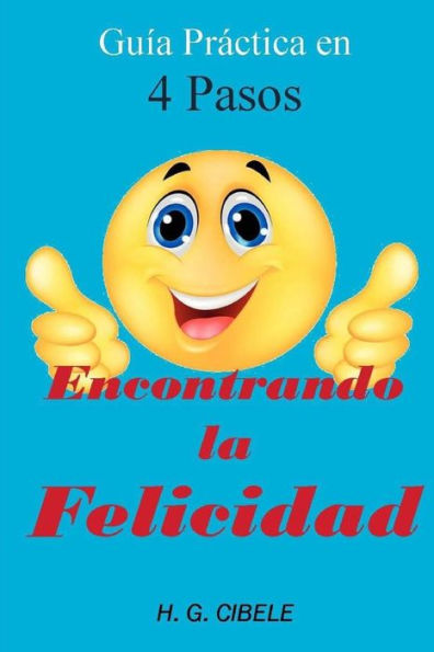 Encontrando La Felicidad. Guía Práctica En 4 Pasos: Guía Práctica En 4 Pasos (Spanish Edition)