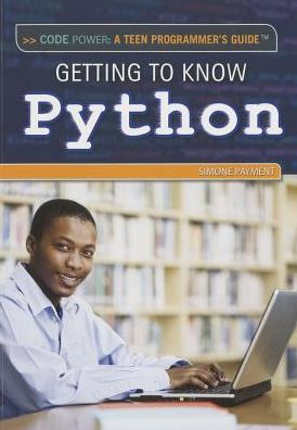 Getting To Know Python (Code Power: A Teen Programmer's Guide)
