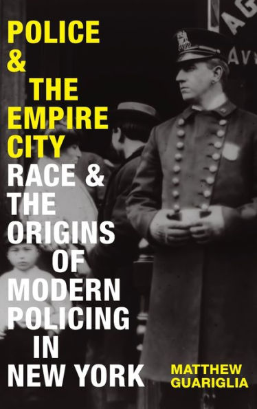 Police And The Empire City: Race And The Origins Of Modern Policing In New York