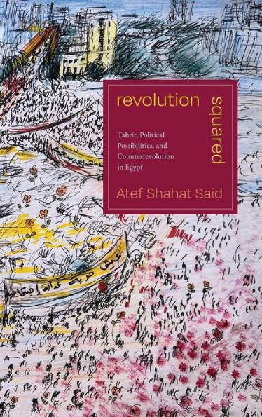 Revolution Squared: Tahrir, Political Possibilities, And Counterrevolution In Egypt