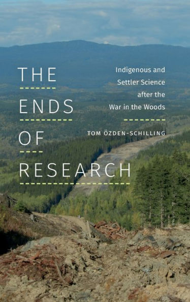 The Ends Of Research: Indigenous And Settler Science After The War In The Woods (Experimental Futures)