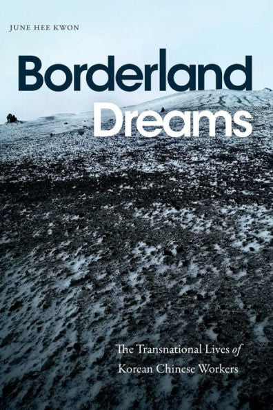 Borderland Dreams: The Transnational Lives Of Korean Chinese Workers