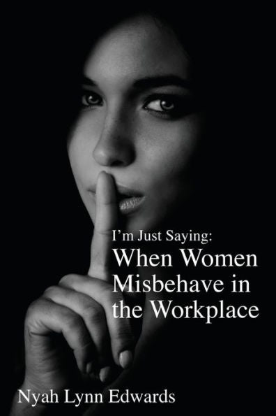 I'M Just Saying: When Women Misbehave In The Workplace