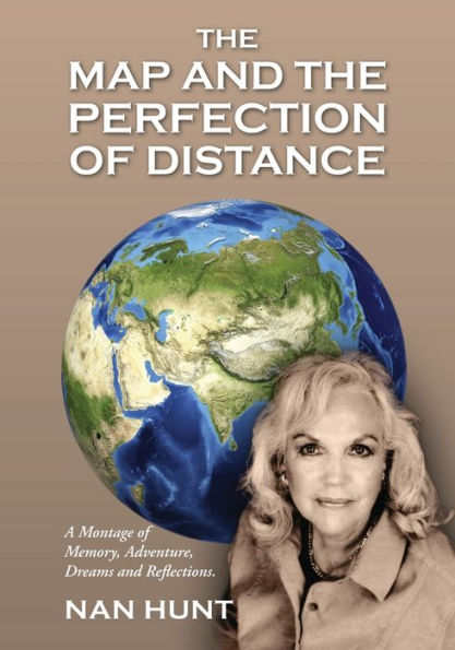 The Map And The Perfection Of Distance: A Montage Of Memory, Adventure, Dreams And Reflections.