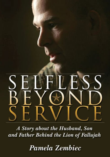 Selfless Beyond Service: A Story About The Husband, Son And Father Behind The Lion Of Fallujah