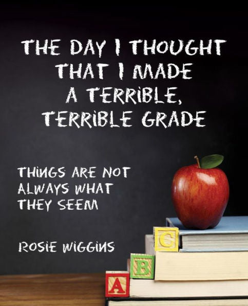 The Day I Thought That I Made A Terrible, Terrible Grade: Things Are Not Always What They Seem