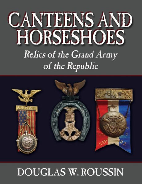 Canteens And Horseshoes: Relics Of The Grand Army Of The Republic