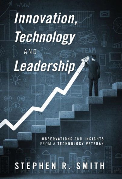 Innovation, Technology And Leadership: Observations And Insights From A Technology Veteran