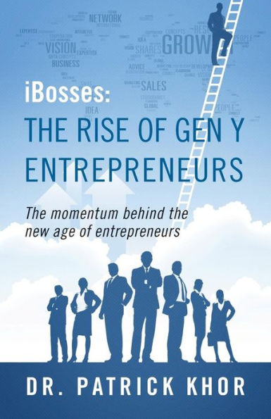 Ibosses: The Rise Of Gen Y Entrepreneurs - The Momentum Behind The New Age Of Entrepreneurs