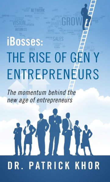 Ibosses: The Rise Of Gen Y Entrepreneurs - The Momentum Behind The New Age Of Entrepreneurs