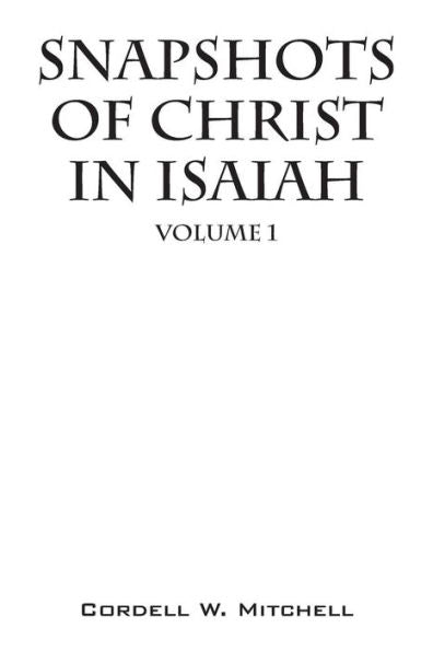 Snapshots Of Christ In Isaiah: Volume 1