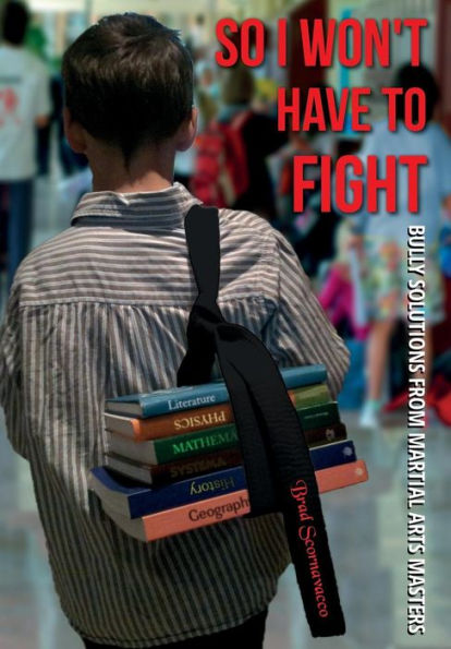 So I Won't Have To Fight: Bully Solutions From Martial Arts Masters