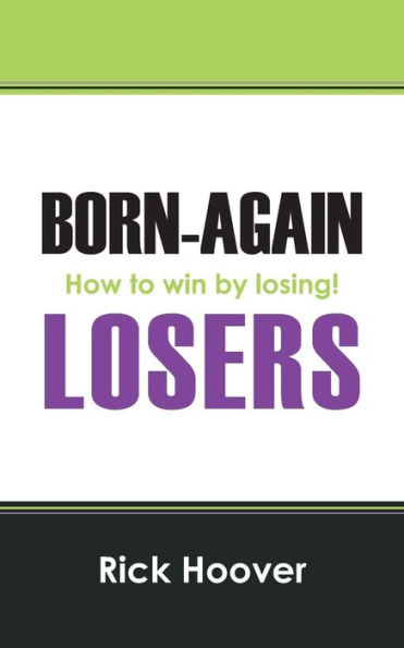 Born-Again Losers: How To Win By Losing!