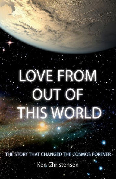 Love From Out Of This World: The Story That Changed The Cosmos Forever
