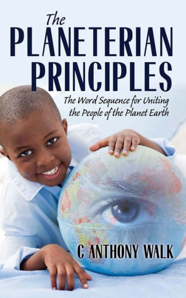 The Planeterian Principles: The Word Sequence For Uniting The People Of The Planet Earth