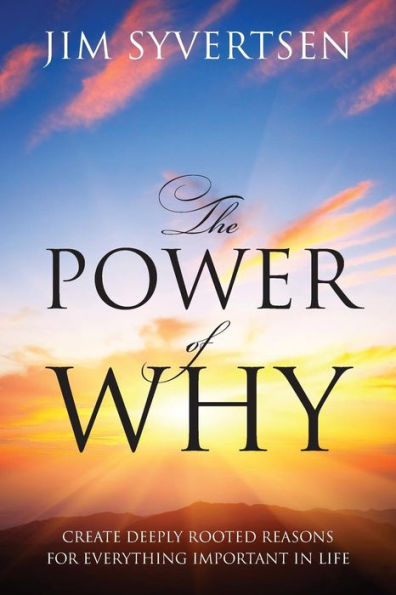 The Power Of Why: Create Deeply Rooted Reasons For Everything Important In Life