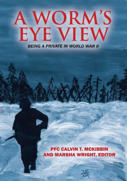 A Worm's Eye View: Being A Private In World War Ii