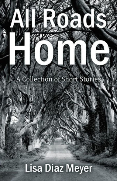 All Roads Home: A Collection Of Short Stories