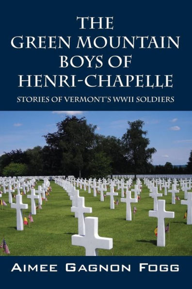 The Green Mountain Boys Of Henri-Chapelle: Stories Of Vermont's Wwii Soldiers