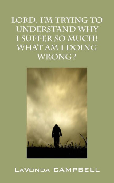 Lord, I'M Trying To Understand Why I Suffer So Much! What Am I Doing Wrong?
