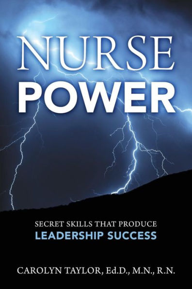 Nurse Power: Secret Skills That Produce Leadership Success