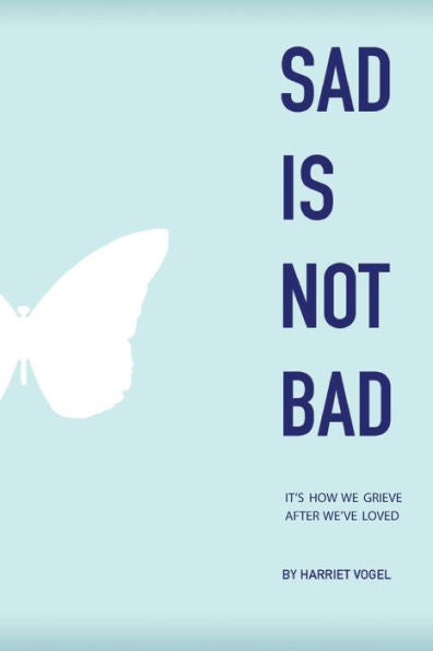 Sad Is Not Bad: It Is How We Grieve After We'Ve Loved