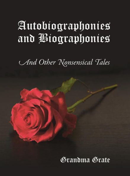 Autobiographonies And Biographonies: And Other Nonsensical Tales