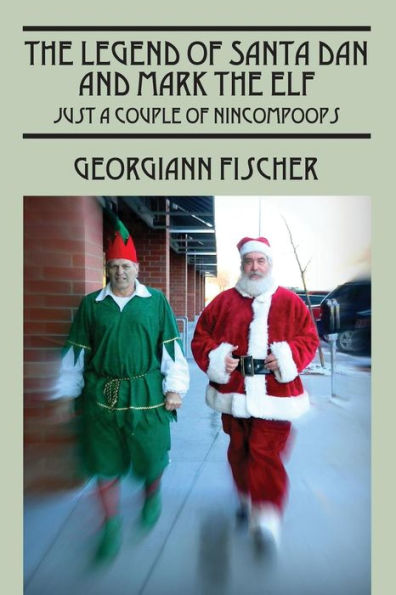 The Legend Of Santa Dan And Mark The Elf: Just A Couple Of Nincompoops