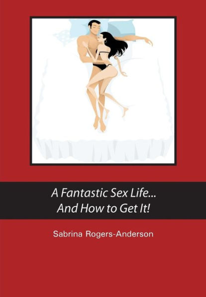 A Fantastic Sex Life...And How To Get It!