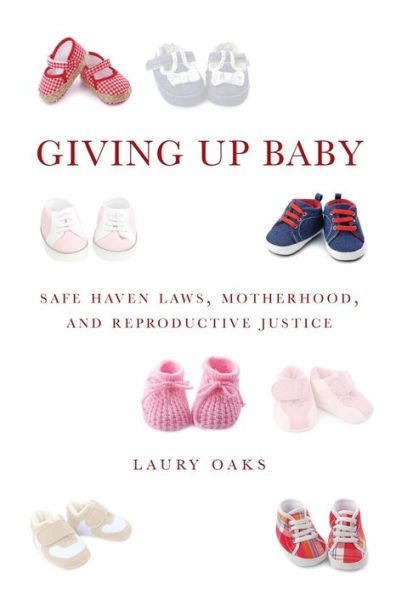 Giving Up Baby: Safe Haven Laws, Motherhood, And Reproductive Justice