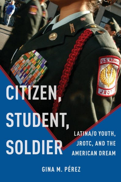 Citizen, Student, Soldier: Latina/O Youth, Jrotc, And The American Dream (Social Transformations In American Anthropology, 2)