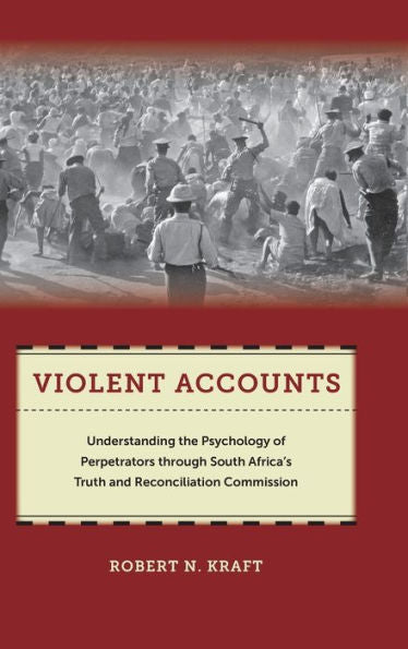 Violent Accounts: Understanding The Psychology Of Perpetrators Through South Africa's Truth And Reconciliation Commission (Qualitative Studies In Psychology, 9)