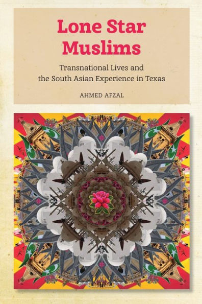 Lone Star Muslims: Transnational Lives And The South Asian Experience In Texas