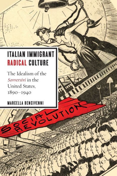Italian Immigrant Radical Culture: The Idealism Of The Sovversivi In The United States, 1890-1940