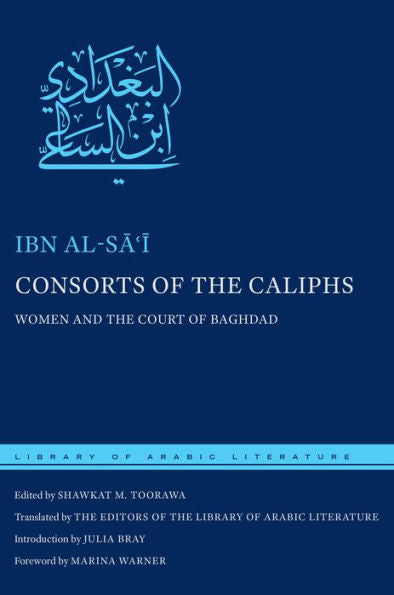 Consorts Of The Caliphs: Women And The Court Of Baghdad (Library Of Arabic Literature, 2)