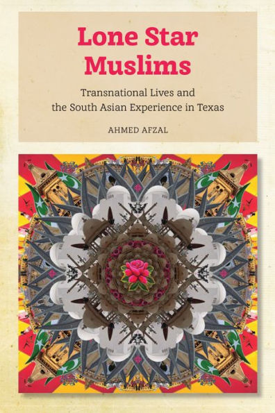 Lone Star Muslims: Transnational Lives And The South Asian Experience In Texas