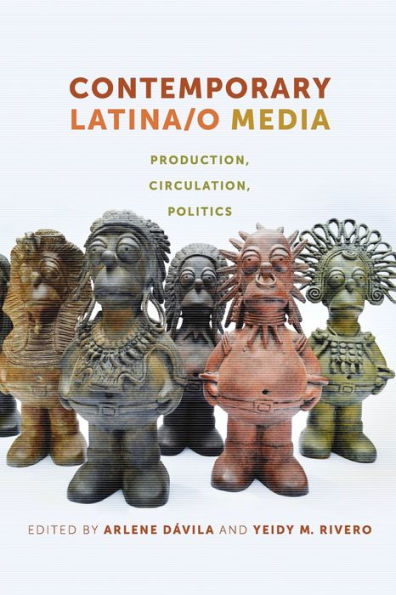 Contemporary Latina/O Media: Production, Circulation, Politics