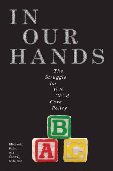 In Our Hands: The Struggle For U.S. Child Care Policy (Families, Law, And Society, 8)