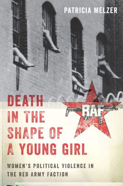 Death In The Shape Of A Young Girl: Women's Political Violence In The Red Army Faction (Gender And Political Violence, 1)