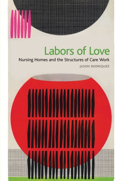 Labors Of Love: Nursing Homes And The Structures Of Care Work