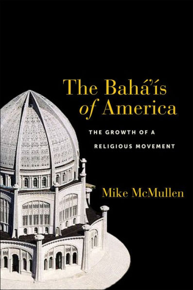 The Bah?Ís Of America: The Growth Of A Religious Movement