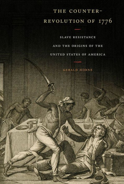 The Counter-Revolution Of 1776: Slave Resistance And The Origins Of The United States Of America