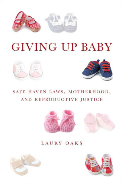 Giving Up Baby: Safe Haven Laws, Motherhood, And Reproductive Justice